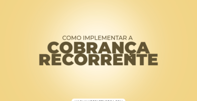 Como Implementar a Cobrança Recorrente em seu negócio: Um Guia Passo a Passo!