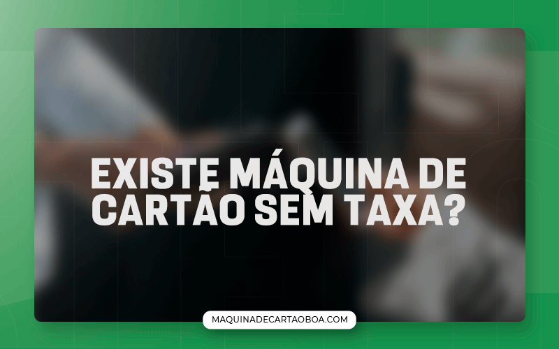 Existe máquina de cartão sem taxa